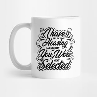 i have selective hearing i'm sorry you were not selected funny design quote Mug